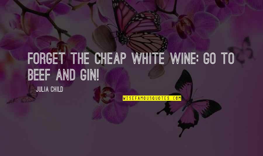 Juliet Decisive Quotes By Julia Child: Forget the cheap white wine: go to beef Juliet Decisive Quotes By Julia Child: Forget the cheap white wine: go to beef