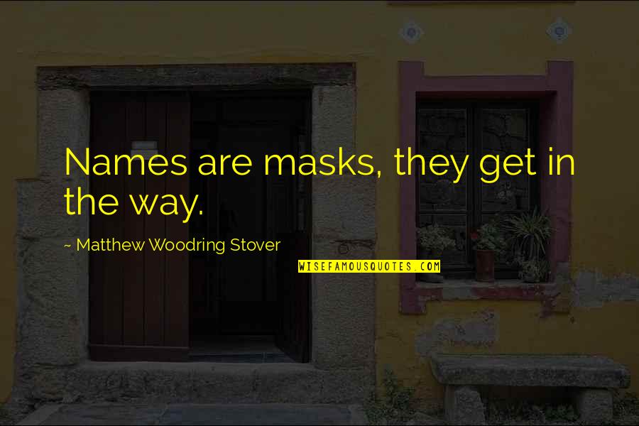 Juliet Faking Her Death Quotes By Matthew Woodring Stover: Names are masks, they get in the way. Juliet Faking Her Death Quotes By Matthew Woodring Stover: Names are masks, they get in the way.