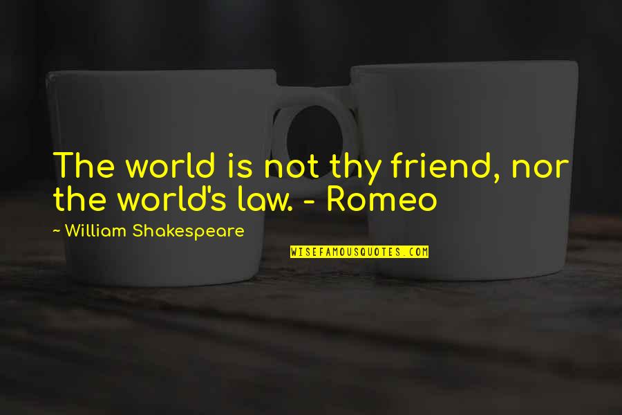 Juliet From Romeo And Juliet Quotes By William Shakespeare: The world is not thy friend, nor the