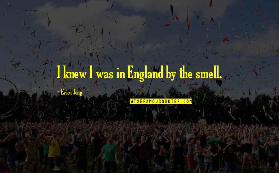 Juliet Immortal Quotes By Erica Jong: I knew I was in England by the Juliet Immortal Quotes By Erica Jong: I knew I was in England by the