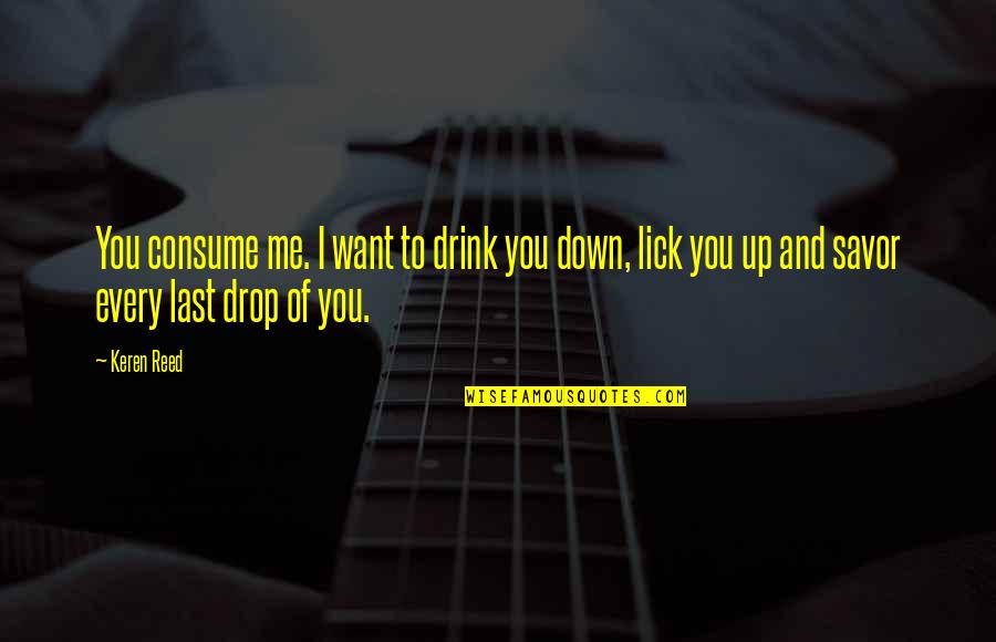 Juliet Immortal Quotes By Keren Reed: You consume me. I want to drink you Juliet Immortal Quotes By Keren Reed: You consume me. I want to drink you