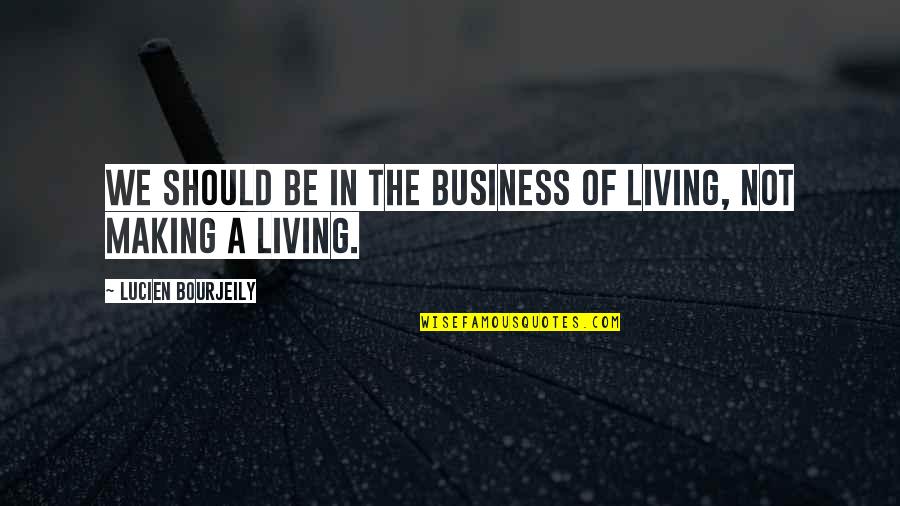 Juliet Immortal Quotes By Lucien Bourjeily: We should be in the business of living, Juliet Immortal Quotes By Lucien Bourjeily: We should be in the business of living,
