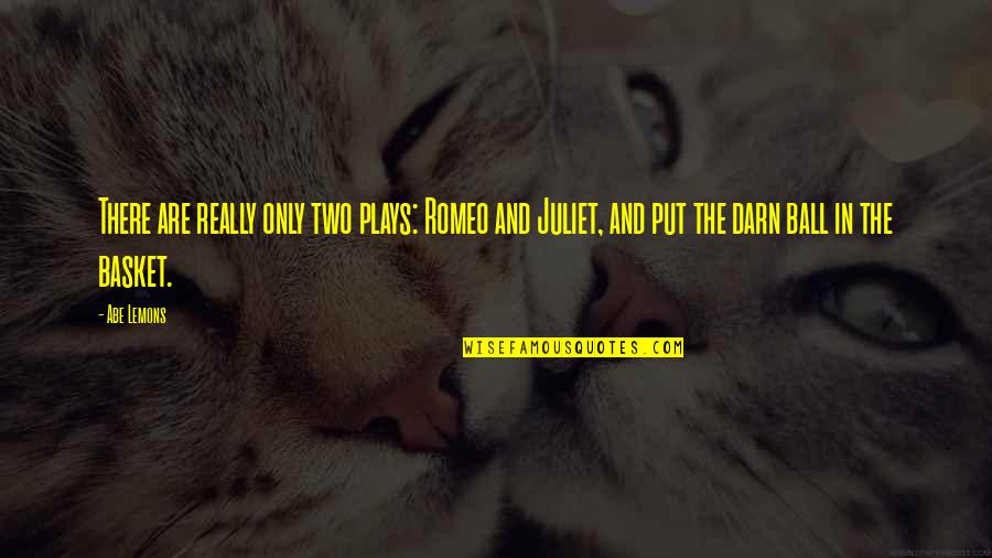 Juliet In Romeo And Juliet Quotes By Abe Lemons: There are really only two plays: Romeo and