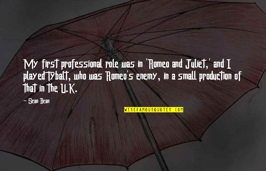 Juliet In Romeo And Juliet Quotes By Sean Bean: My first professional role was in 'Romeo and