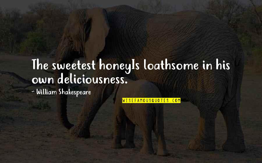 Juliet In Romeo And Juliet Quotes By William Shakespeare: The sweetest honeyIs loathsome in his own deliciousness.