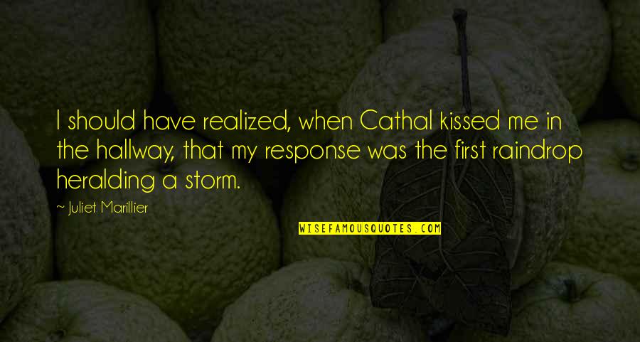 Juliet Love Quotes By Juliet Marillier: I should have realized, when Cathal kissed me Juliet Love Quotes By Juliet Marillier: I should have realized, when Cathal kissed me