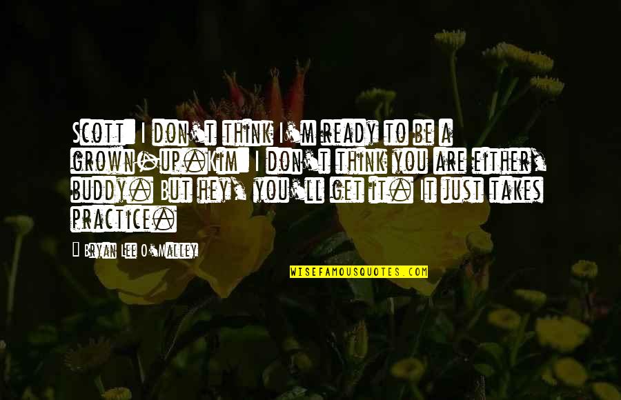 Juliet Main Quotes By Bryan Lee O'Malley: Scott: I don't think I'm ready to be Juliet Main Quotes By Bryan Lee O'Malley: Scott: I don't think I'm ready to be