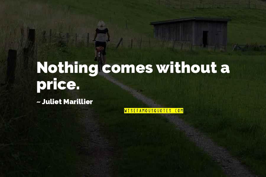 Juliet Marillier Quotes By Juliet Marillier: Nothing comes without a price.
