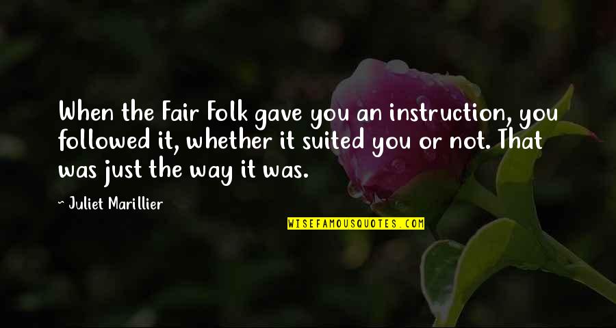 Juliet Marillier Quotes By Juliet Marillier: When the Fair Folk gave you an instruction,