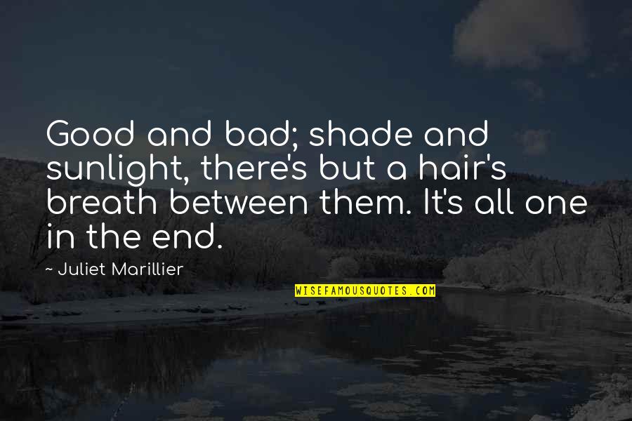 Juliet Marillier Quotes By Juliet Marillier: Good and bad; shade and sunlight, there's but
