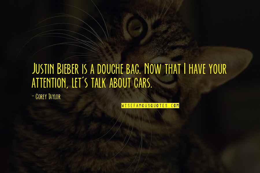 Juliet Moon Quotes By Corey Taylor: Justin Bieber is a douche bag. Now that