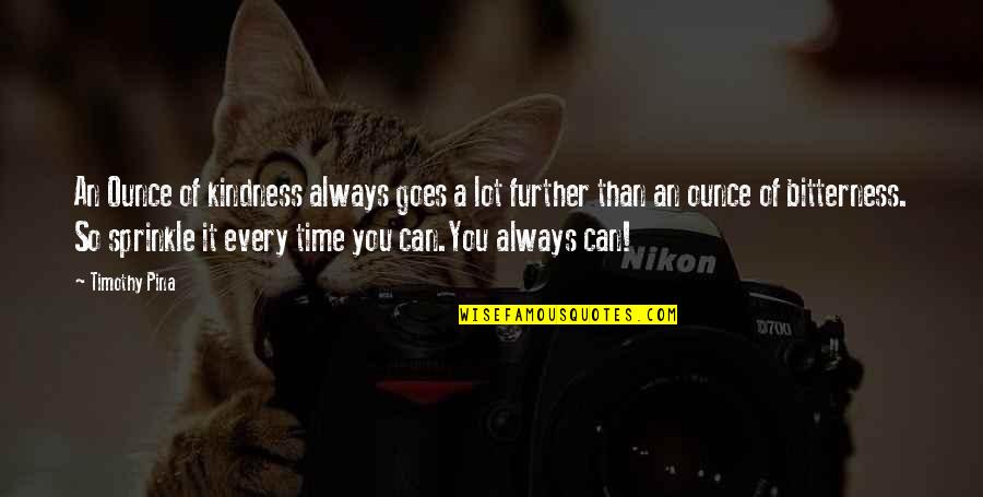 Juliet Moon Quotes By Timothy Pina: An Ounce of kindness always goes a lot