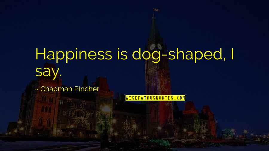 Juliet Personality Quotes By Chapman Pincher: Happiness is dog-shaped, I say. Juliet Personality Quotes By Chapman Pincher: Happiness is dog-shaped, I say.