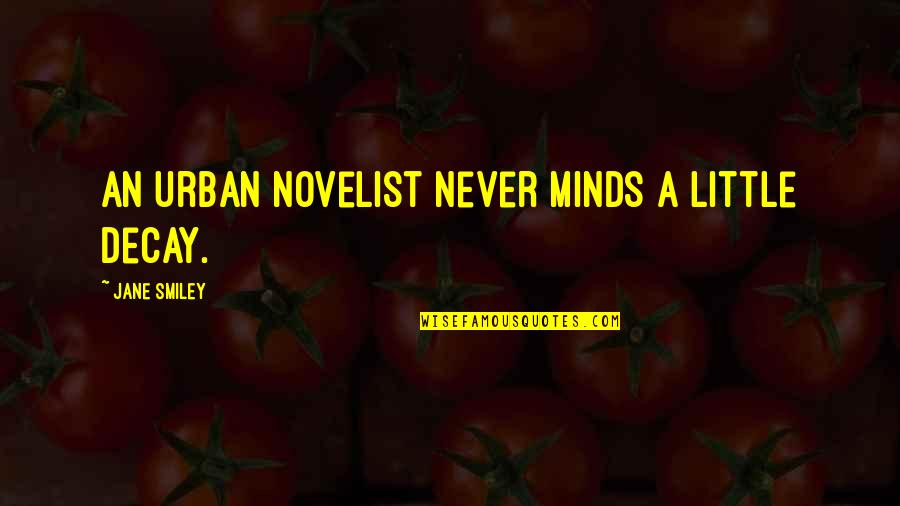 Juliet Psych Quotes By Jane Smiley: An urban novelist never minds a little decay. Juliet Psych Quotes By Jane Smiley: An urban novelist never minds a little decay.