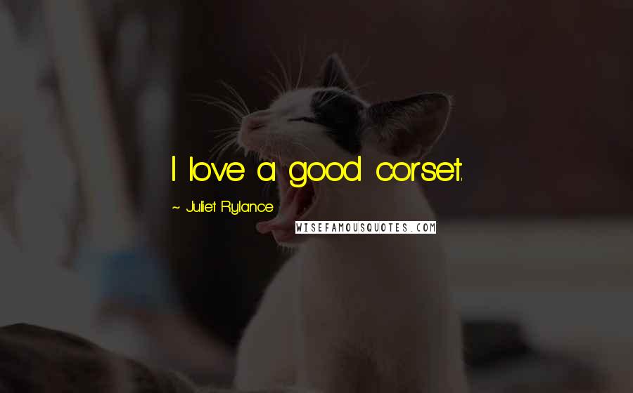 Juliet Rylance quotes: I love a good corset.