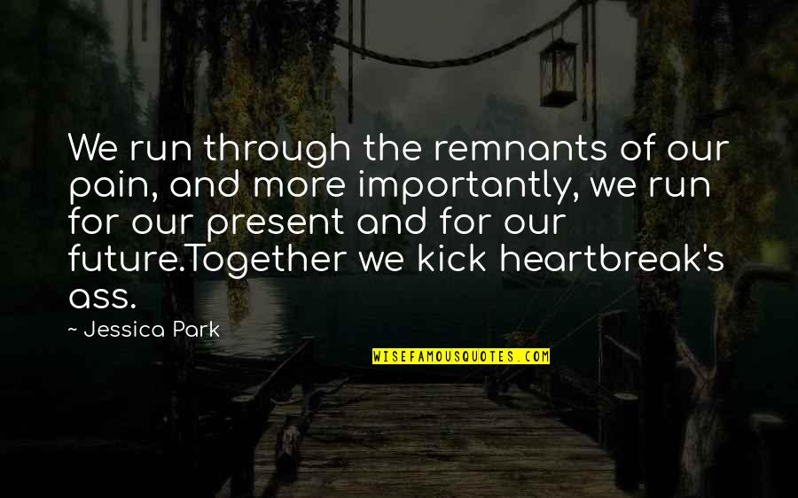 Julieta Quotes By Jessica Park: We run through the remnants of our pain,