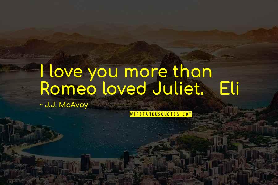 Juliet's Love For Romeo Quotes By J.J. McAvoy: I love you more than Romeo loved Juliet.
