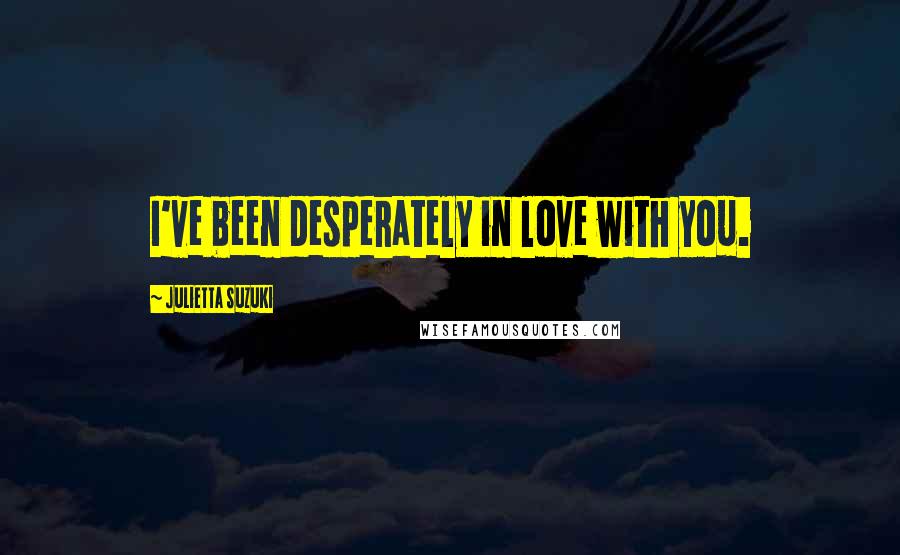 Julietta Suzuki quotes: I've been desperately in love with you.