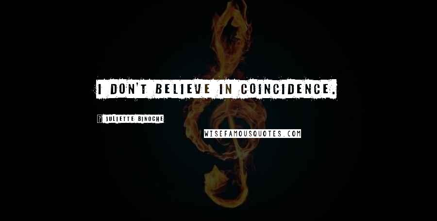 Juliette Binoche quotes: I don't believe in coincidence.