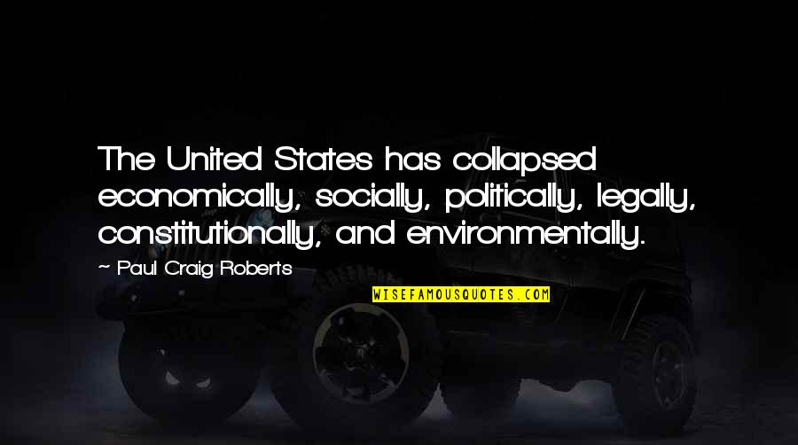 Juliette Gordon Low Quotes By Paul Craig Roberts: The United States has collapsed economically, socially, politically, Juliette Gordon Low Quotes By Paul Craig Roberts: The United States has collapsed economically, socially, politically,