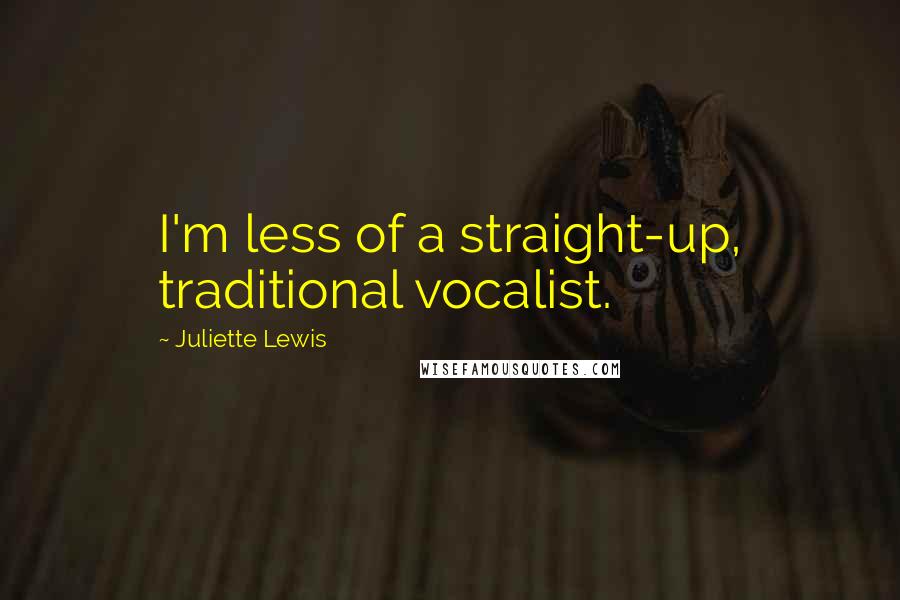 Juliette Lewis quotes: I'm less of a straight-up, traditional vocalist.