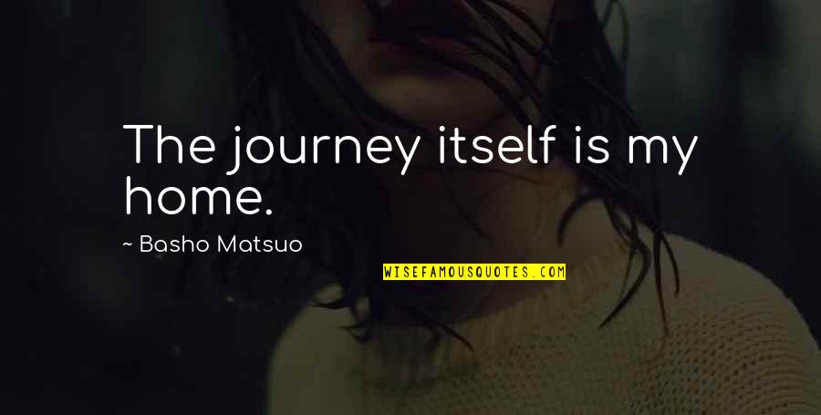 Juliette Lowe Quotes By Basho Matsuo: The journey itself is my home. Juliette Lowe Quotes By Basho Matsuo: The journey itself is my home.