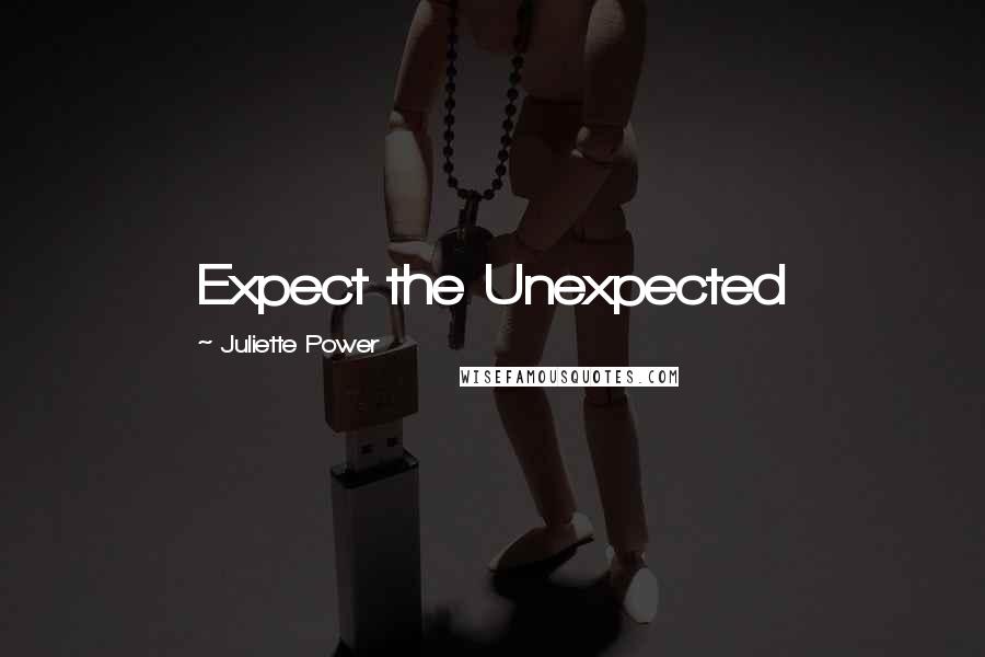 Juliette Power quotes: Expect the Unexpected