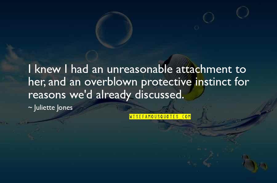 Juliette Quotes By Juliette Jones: I knew I had an unreasonable attachment to