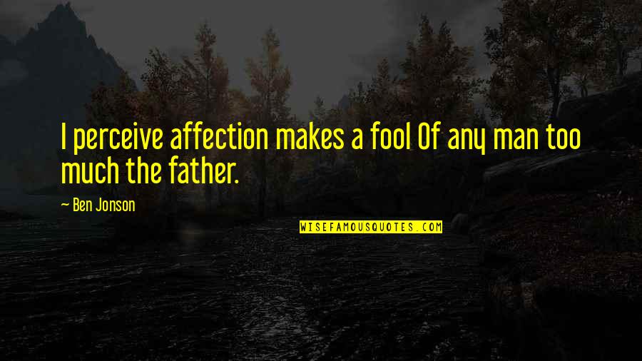 Julija Quotes By Ben Jonson: I perceive affection makes a fool Of any