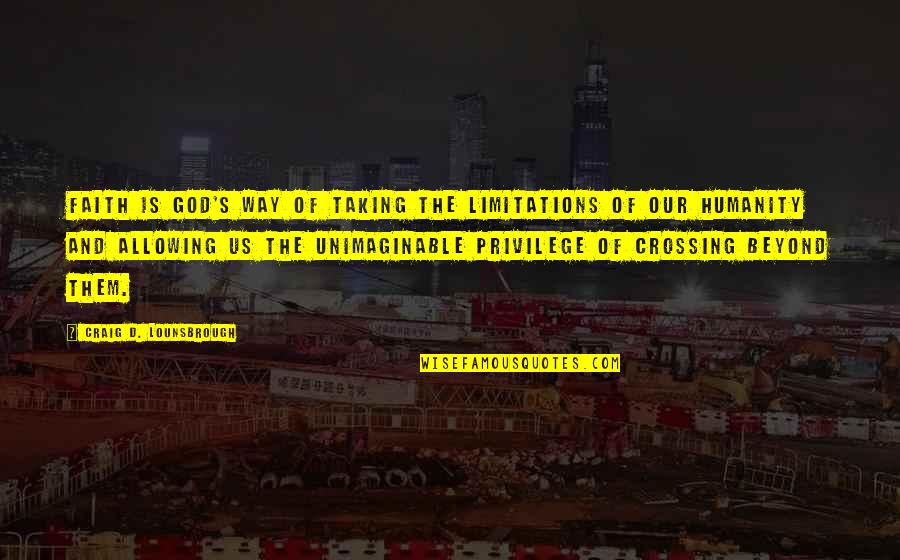 Julika Jensen Quotes By Craig D. Lounsbrough: Faith is God's way of taking the limitations