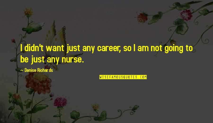 Julimar Avila Quotes By Denise Richards: I didn't want just any career, so I Julimar Avila Quotes By Denise Richards: I didn't want just any career, so I