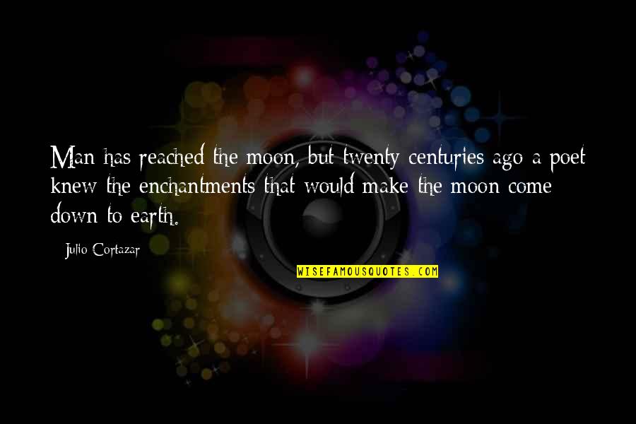 Julio-claudian Quotes By Julio Cortazar: Man has reached the moon, but twenty centuries