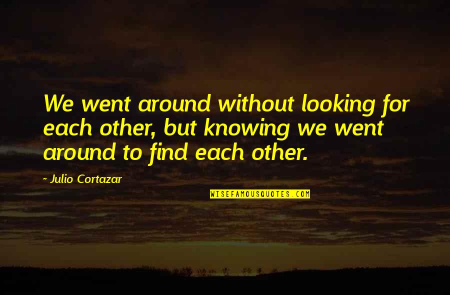 Julio-claudian Quotes By Julio Cortazar: We went around without looking for each other,