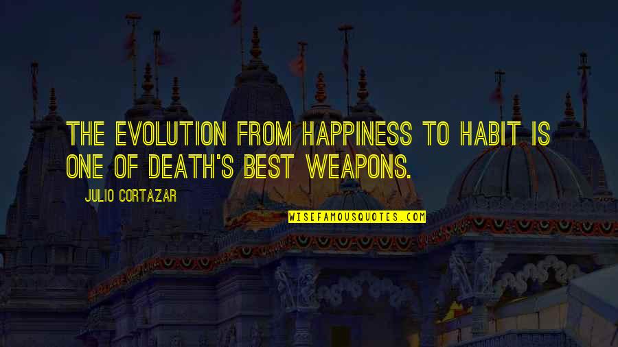 Julio Cortazar Quotes By Julio Cortazar: The evolution from happiness to habit is one