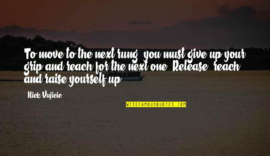 Julio Franco Quotes By Nick Vujicic: To move to the next rung, you must Julio Franco Quotes By Nick Vujicic: To move to the next rung, you must