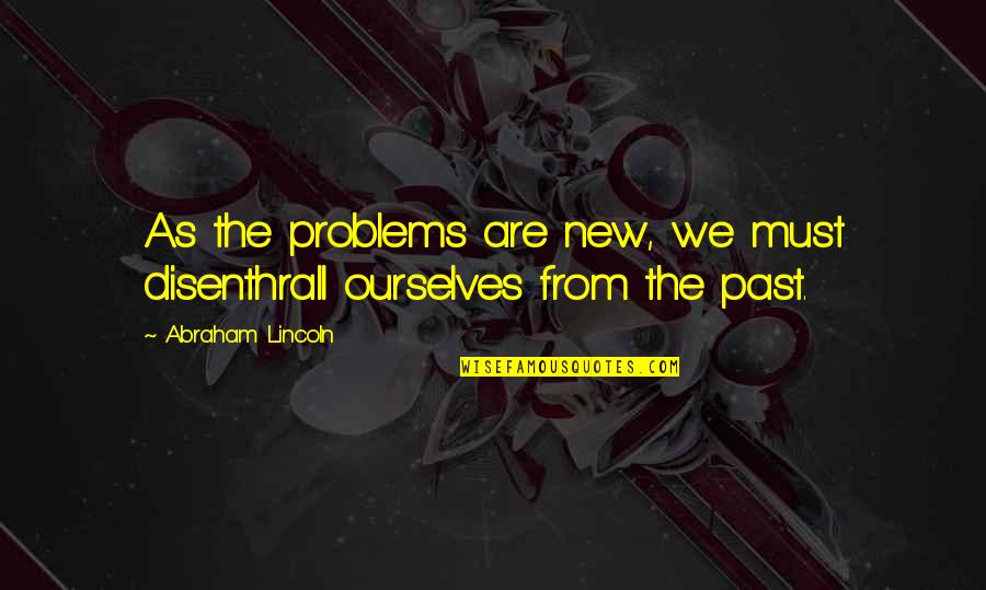 Julio Iglesias Quotes By Abraham Lincoln: As the problems are new, we must disenthrall Julio Iglesias Quotes By Abraham Lincoln: As the problems are new, we must disenthrall