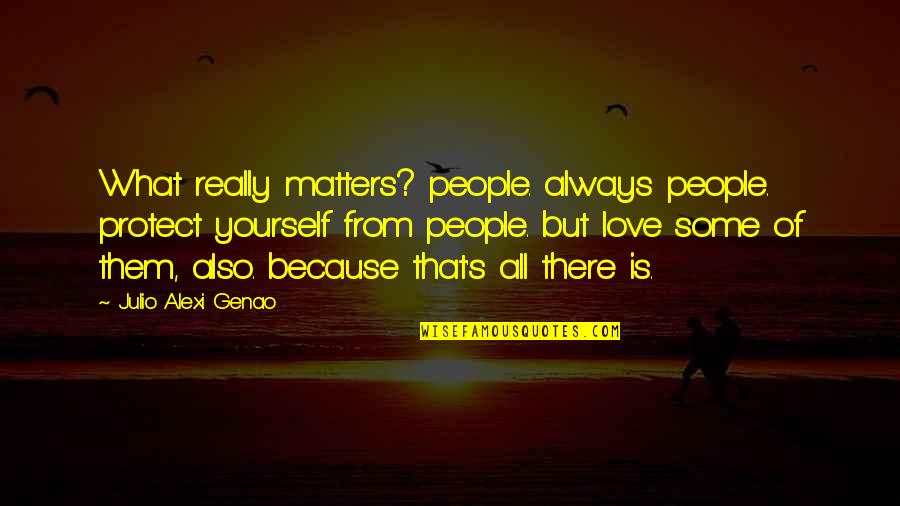 Julio Quotes By Julio Alexi Genao: What really matters? people. always people. protect yourself Julio Quotes By Julio Alexi Genao: What really matters? people. always people. protect yourself