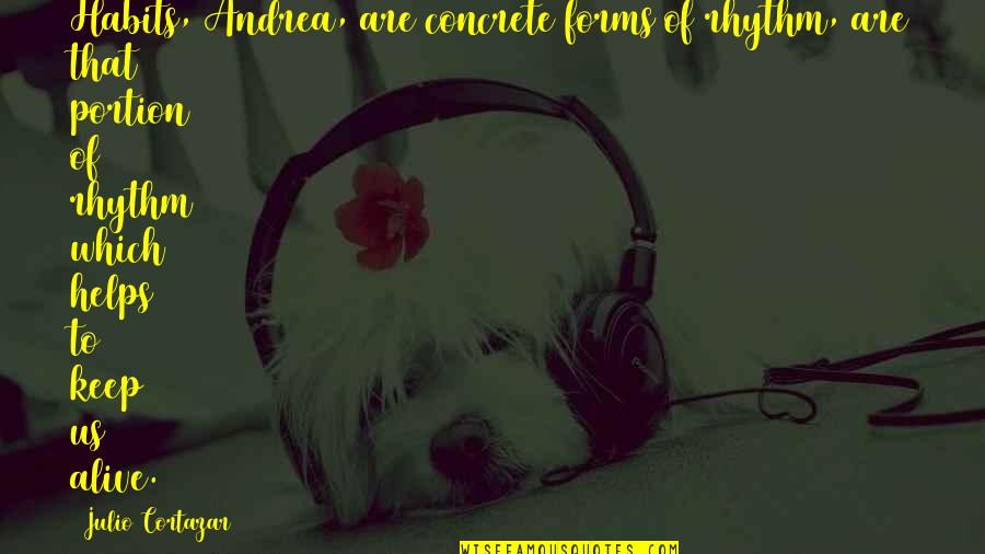 Julio Quotes By Julio Cortazar: Habits, Andrea, are concrete forms of rhythm, are Julio Quotes By Julio Cortazar: Habits, Andrea, are concrete forms of rhythm, are