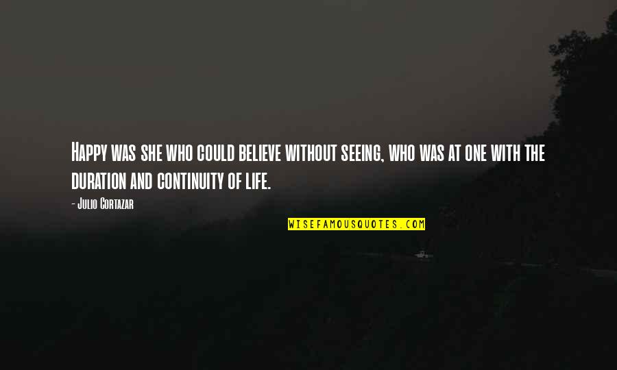 Julio Quotes By Julio Cortazar: Happy was she who could believe without seeing, Julio Quotes By Julio Cortazar: Happy was she who could believe without seeing,