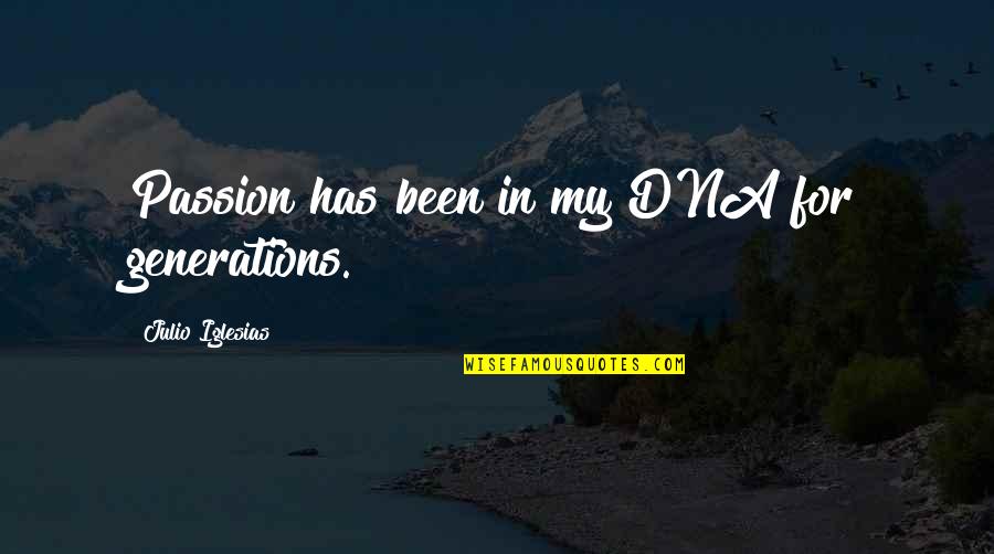Julio Quotes By Julio Iglesias: Passion has been in my DNA for generations. Julio Quotes By Julio Iglesias: Passion has been in my DNA for generations.