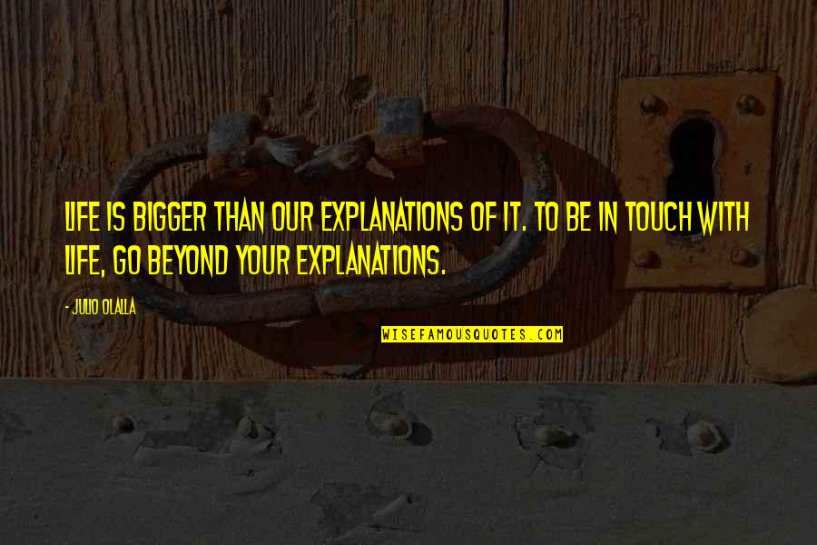 Julio Quotes By Julio Olalla: Life is bigger than our explanations of it. Julio Quotes By Julio Olalla: Life is bigger than our explanations of it.