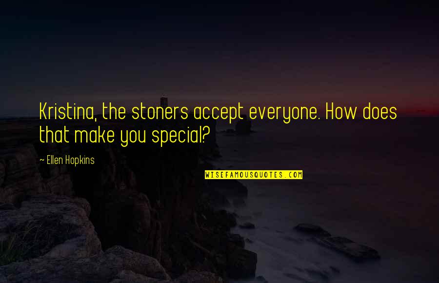Julio Ramon Ribeyro Quotes By Ellen Hopkins: Kristina, the stoners accept everyone. How does that