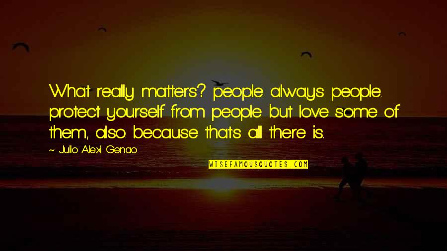 Julio's Quotes By Julio Alexi Genao: What really matters? people. always people. protect yourself