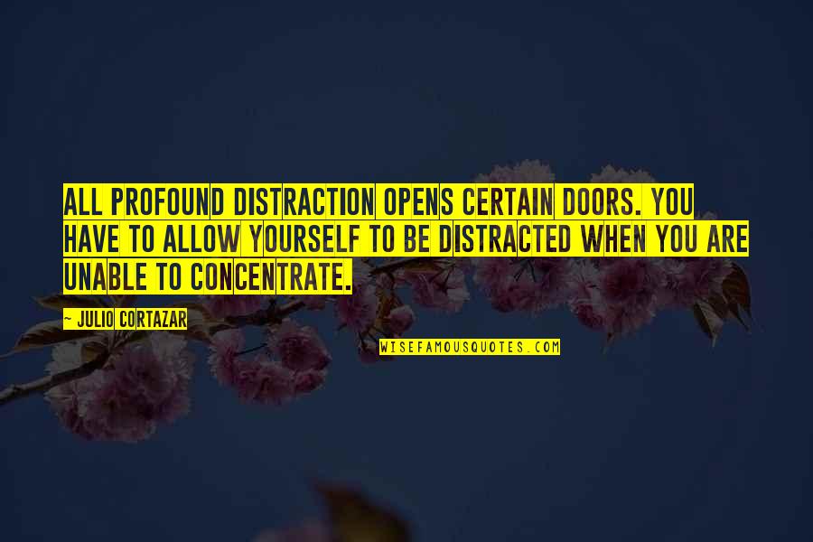 Julio's Quotes By Julio Cortazar: All profound distraction opens certain doors. You have