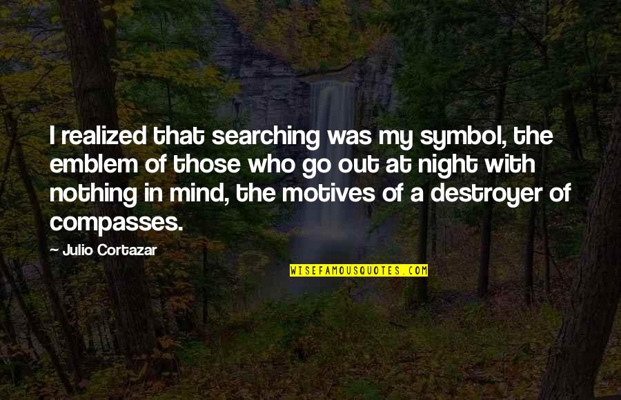 Julio's Quotes By Julio Cortazar: I realized that searching was my symbol, the