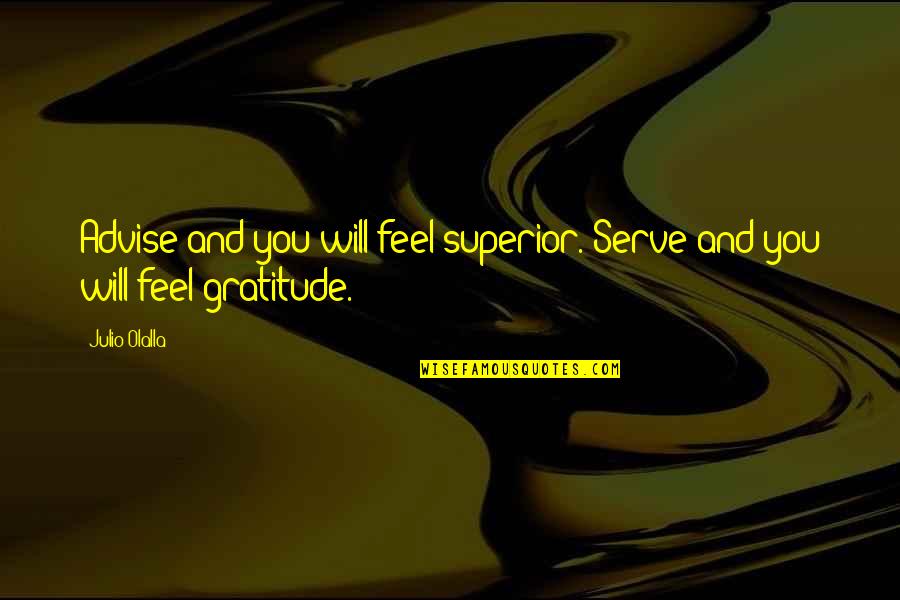 Julio's Quotes By Julio Olalla: Advise and you will feel superior. Serve and