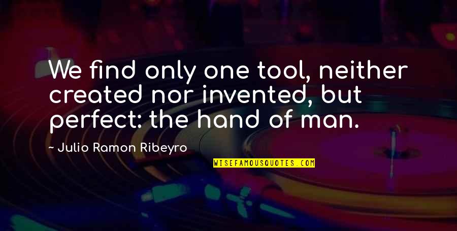 Julio's Quotes By Julio Ramon Ribeyro: We find only one tool, neither created nor