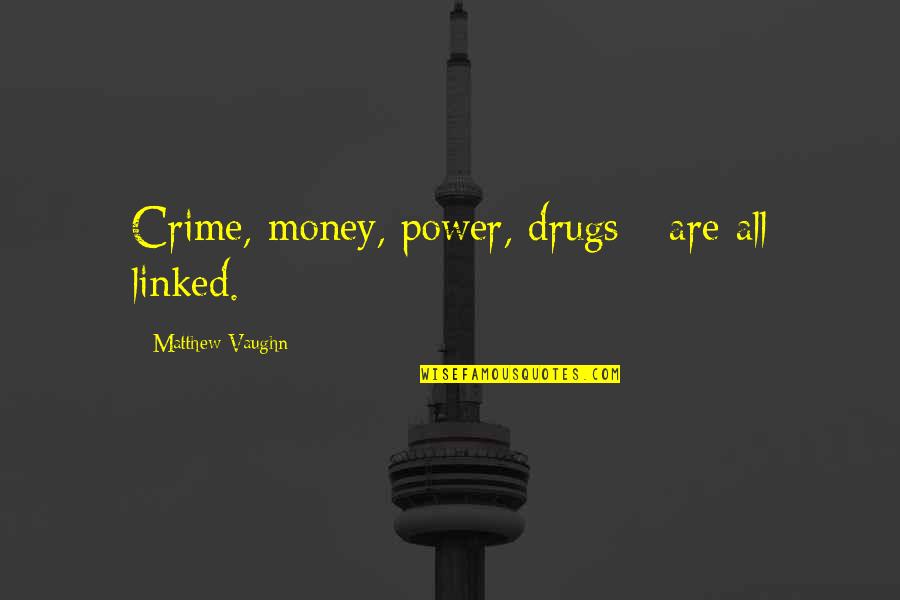 Julisa Myers Quotes By Matthew Vaughn: Crime, money, power, drugs - are all linked.
