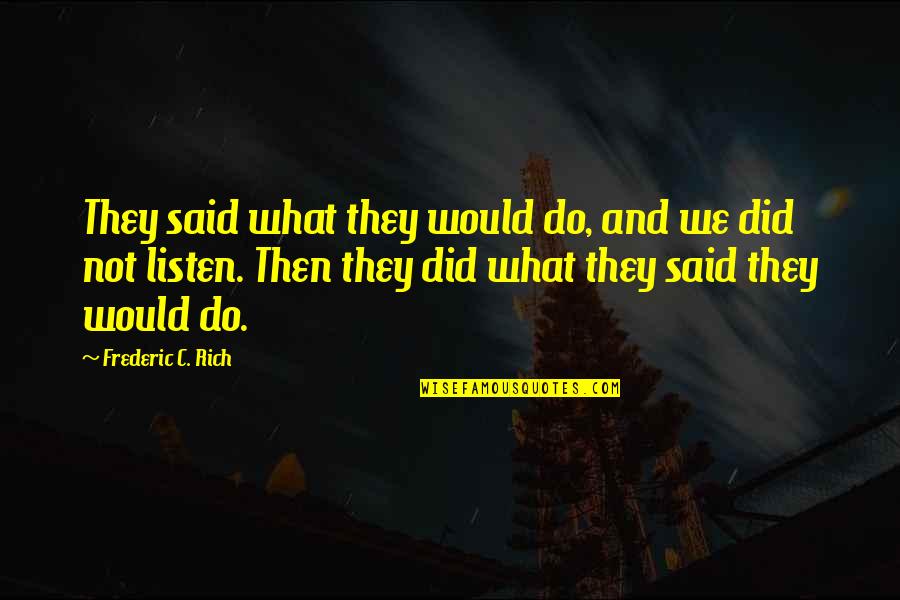 Juliseg Quotes By Frederic C. Rich: They said what they would do, and we