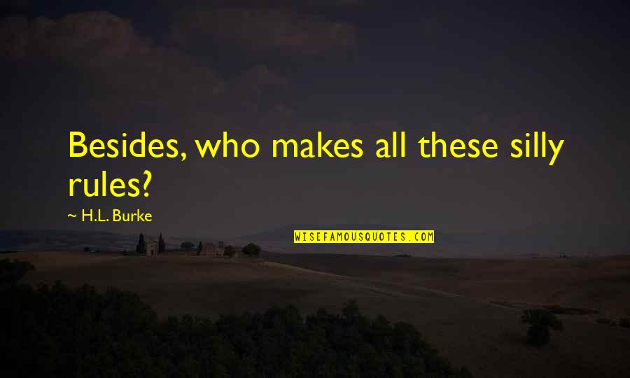 Julissa Brisman Quotes By H.L. Burke: Besides, who makes all these silly rules? Julissa Brisman Quotes By H.L. Burke: Besides, who makes all these silly rules?